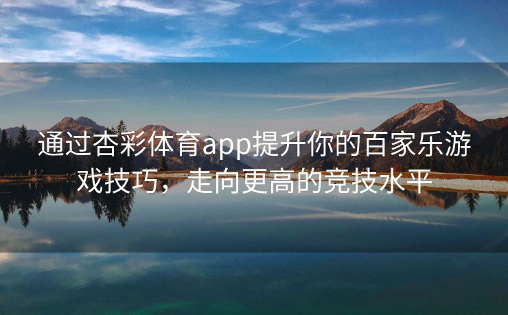 通过杏彩体育app提升你的百家乐游戏技巧，走向更高的竞技水平
