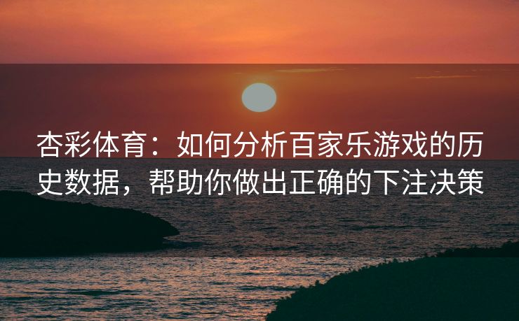 杏彩体育：如何分析百家乐游戏的历史数据，帮助你做出正确的下注决策